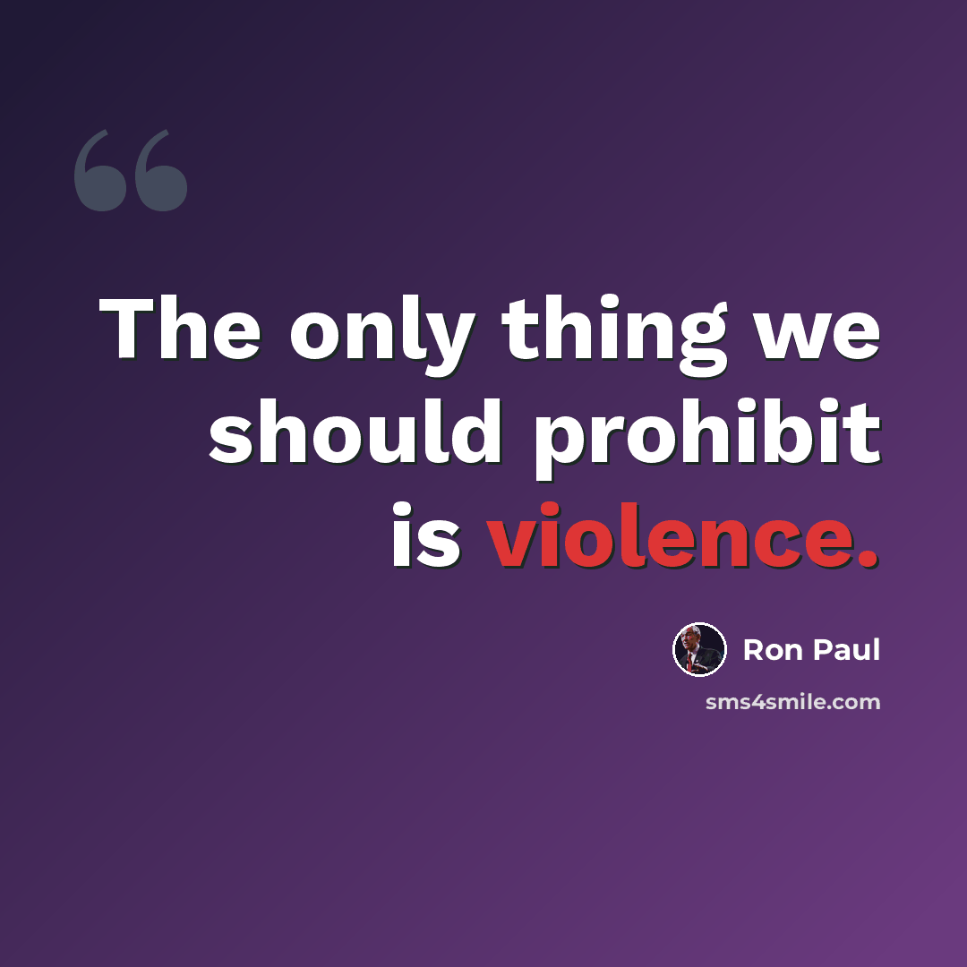 “The only thing we should prohibit is violence.” quote by Ron Paul
