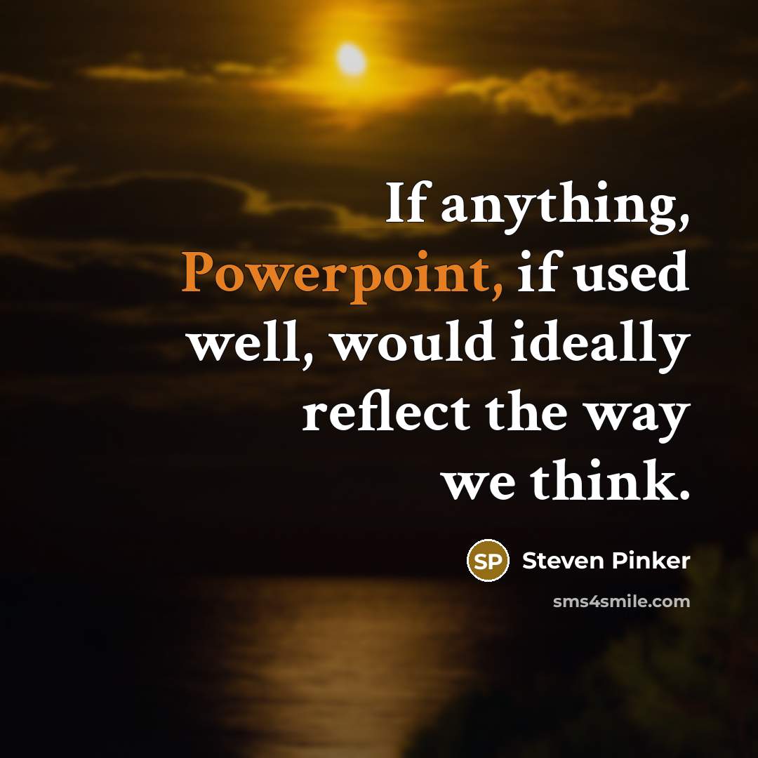 “If anything, Powerpoint, if used well, would ideally reflect the way we think.” quote by Steven Pinker