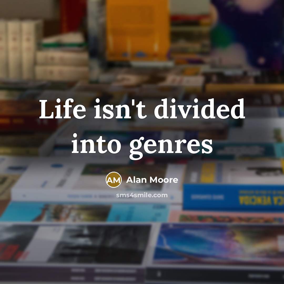 “Life isn't divided into genres” quote by Alan Moore