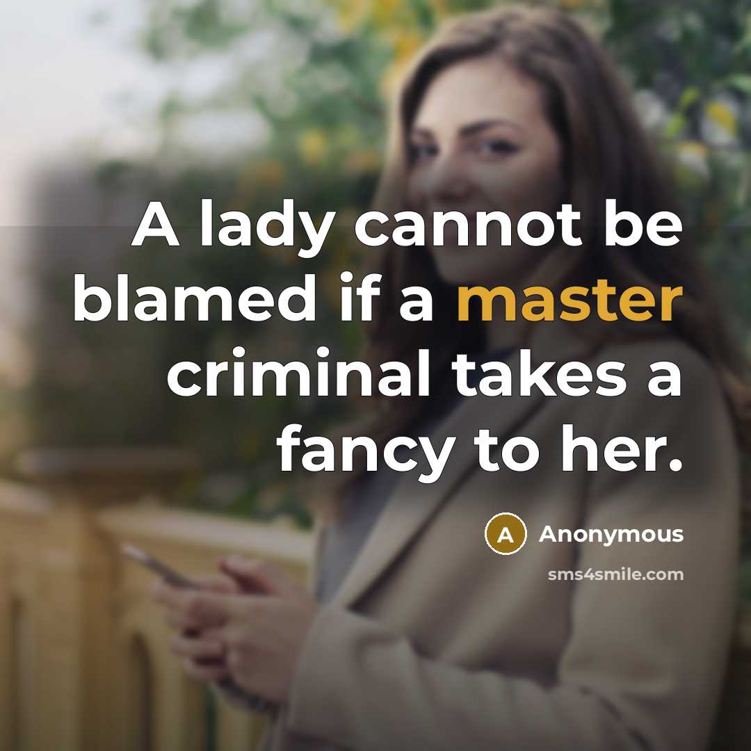 “A lady cannot be blamed if a master criminal takes a fancy to her.” quote by Anonymous