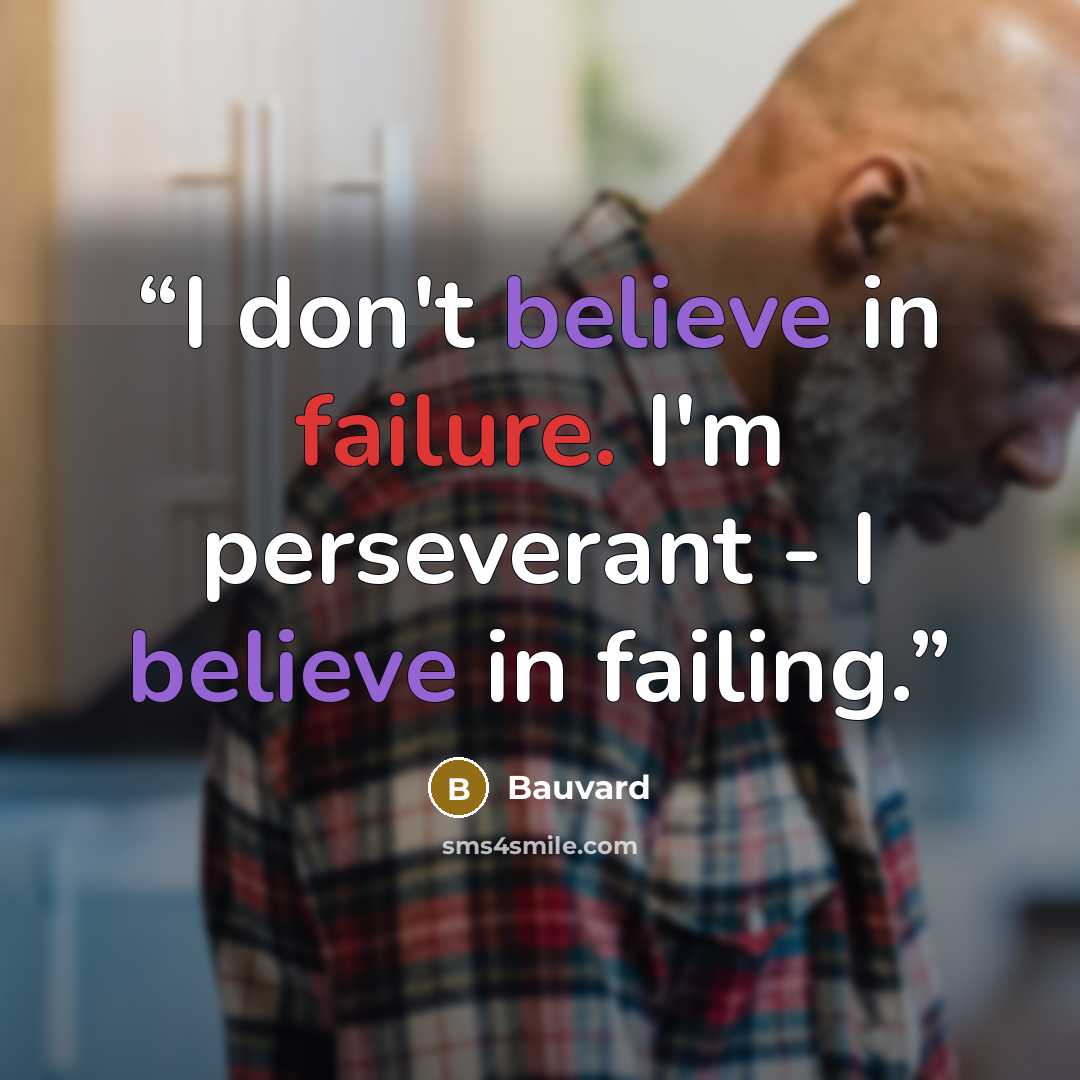 “I don't believe in failure. I'm perseverant - I believe in failing.” quote by Bauvard