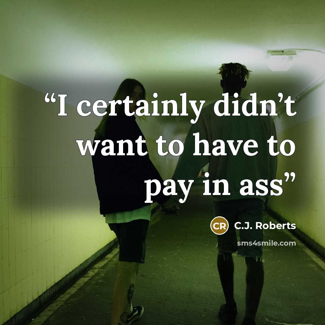 “I certainly didn’t want to have to pay in ass” quote by C.J. Roberts