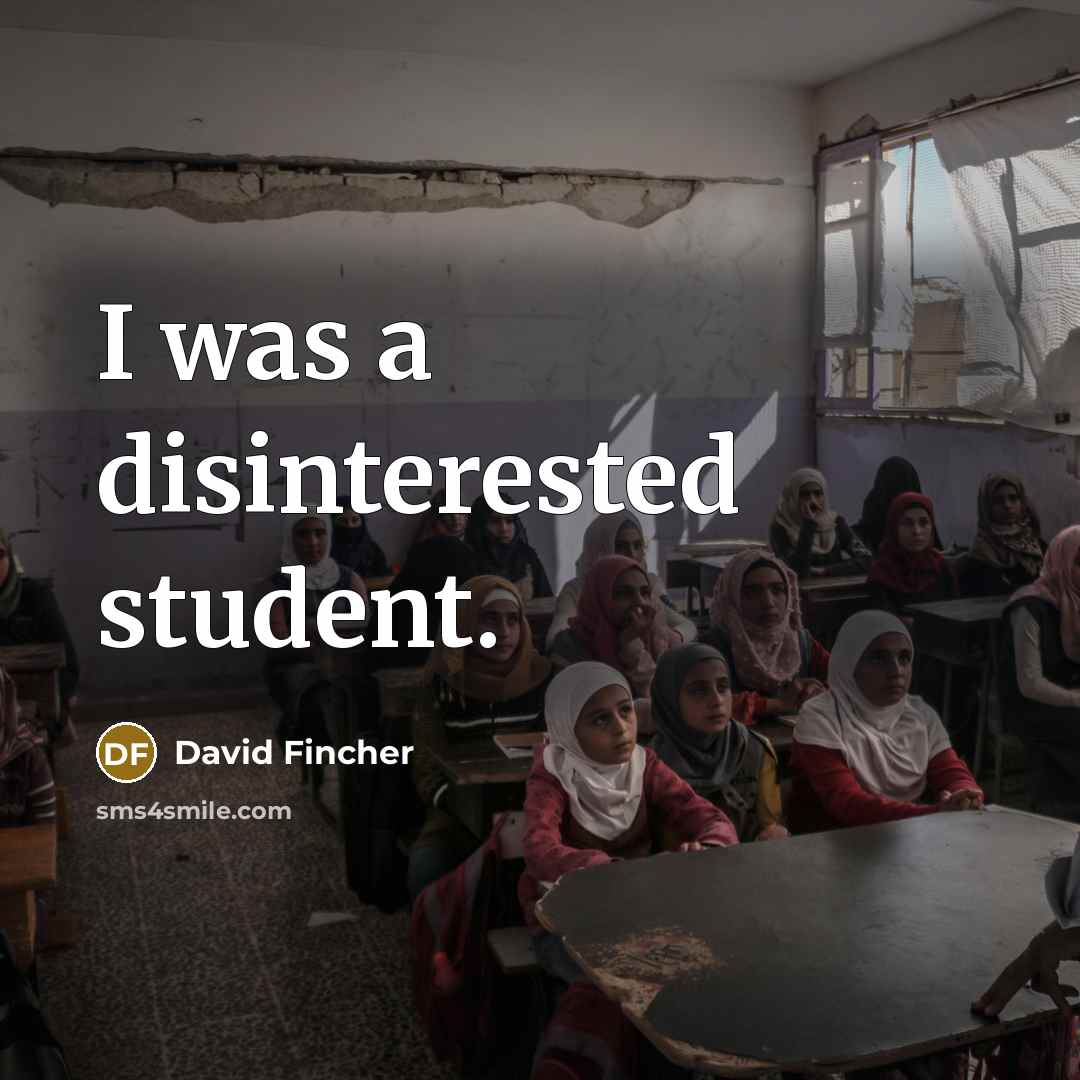 “I was a disinterested student.” quote by David Fincher