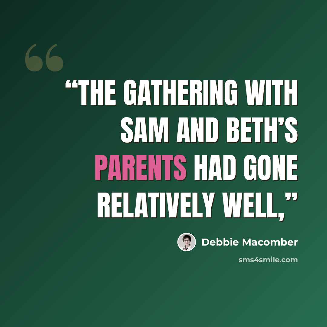 “The gathering with Sam and Beth’s parents had gone relatively well,” quote by Debbie Macomber