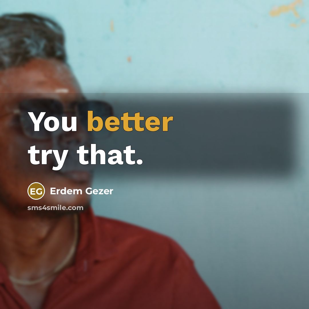 “You better try that.” quote by Erdem Gezer
