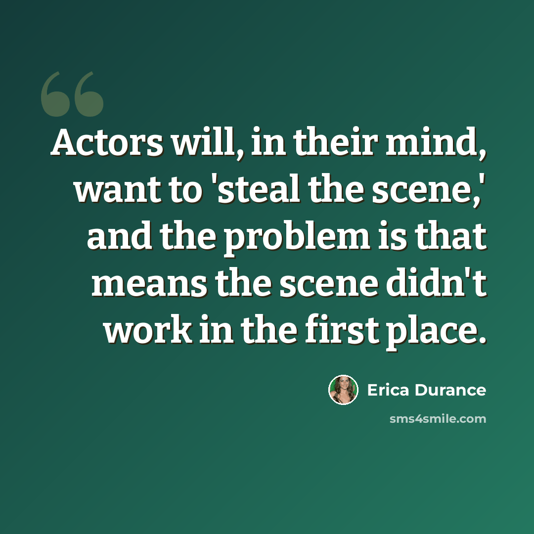 “Actors will, in their mind, want to 'steal the scene,' and the problem is that means the scene didn't work in the first place.” quote by Erica Durance