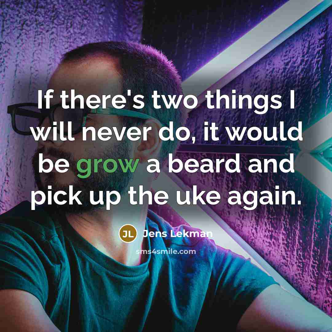“If there's two things I will never do, it would be grow a beard and pick up the uke again.” quote by Jens Lekman