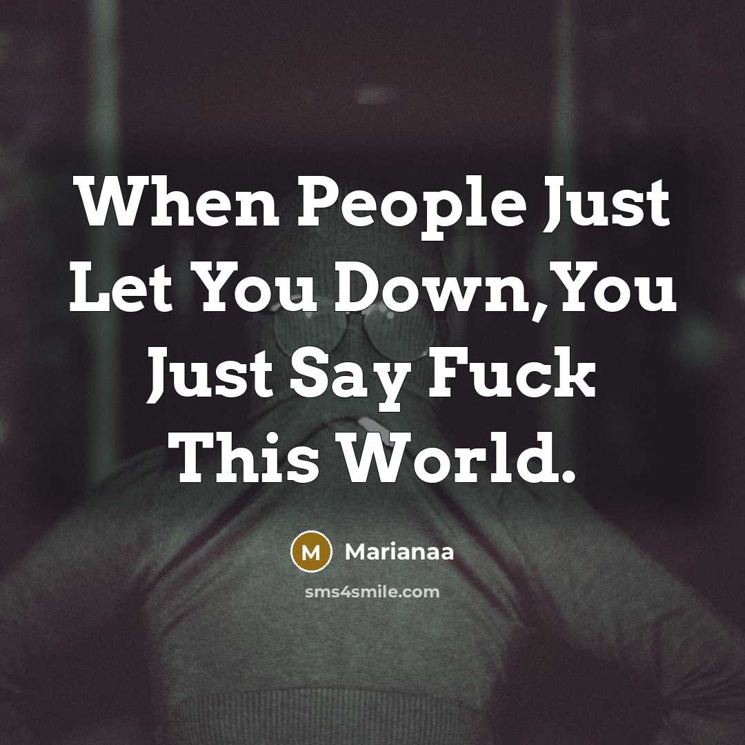 “When People Just Let You Down,You Just Say Fuck This World.” quote by Marianaa