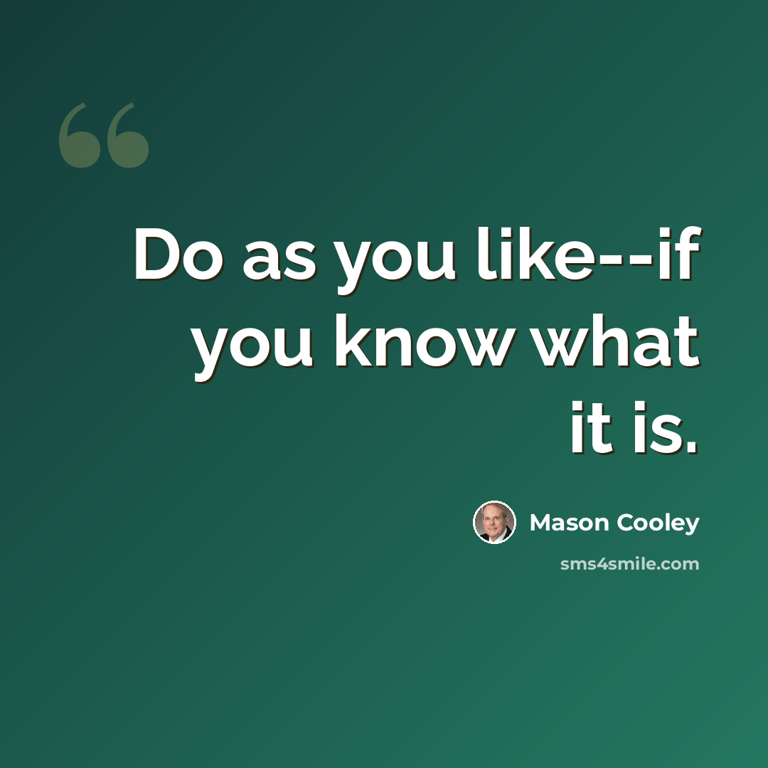 “Do as you like--if you know what it is.” quote by Mason Cooley