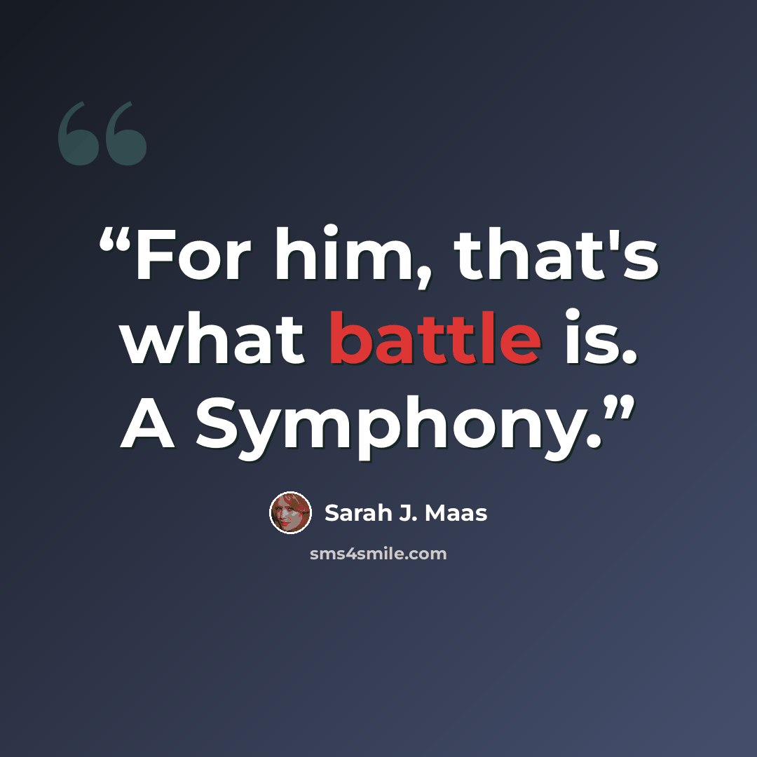 “For him, that's what battle is. A Symphony.” quote by Sarah J. Maas