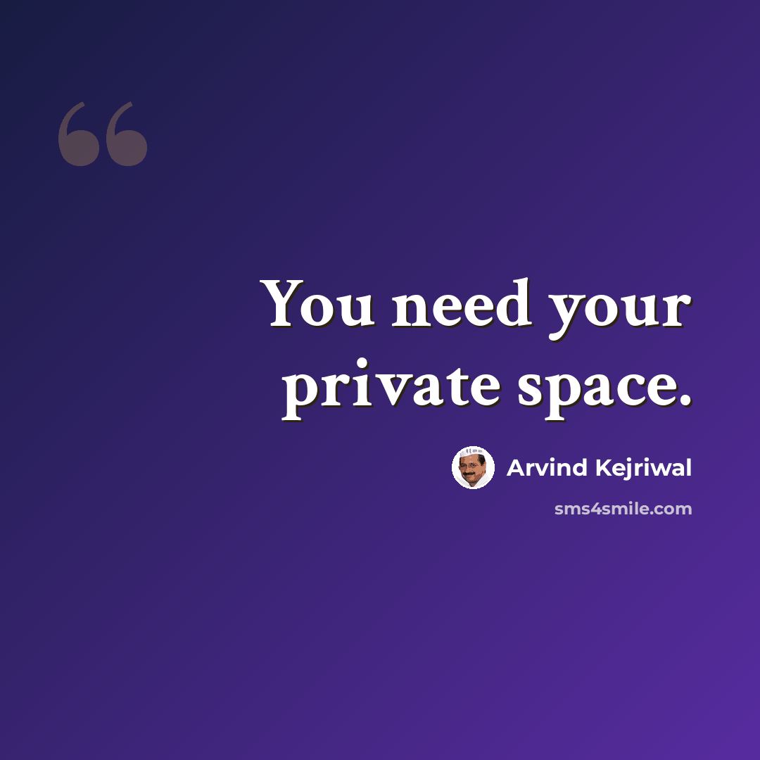 “You need your private space.” quote by Arvind Kejriwal