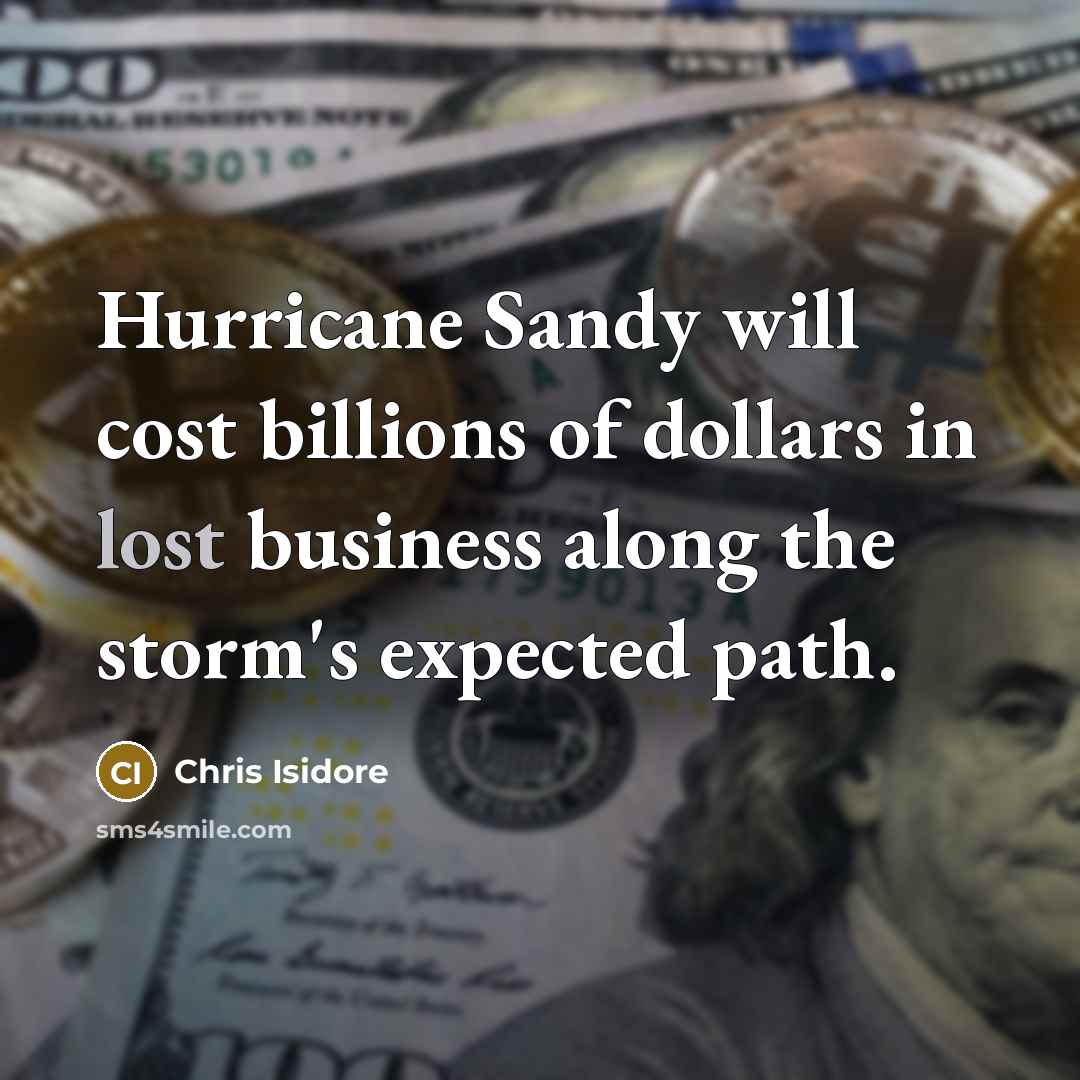 “Hurricane Sandy will cost billions of dollars in lost business along the storm's expected path.” quote by Chris Isidore