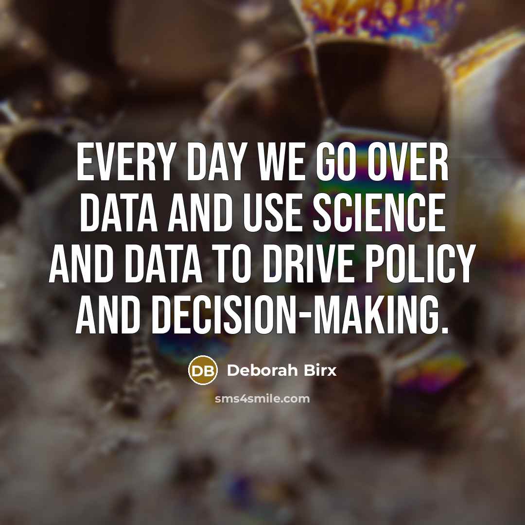 “Every day we go over data and use science and data to drive policy and decision-making.” quote by Deborah Birx