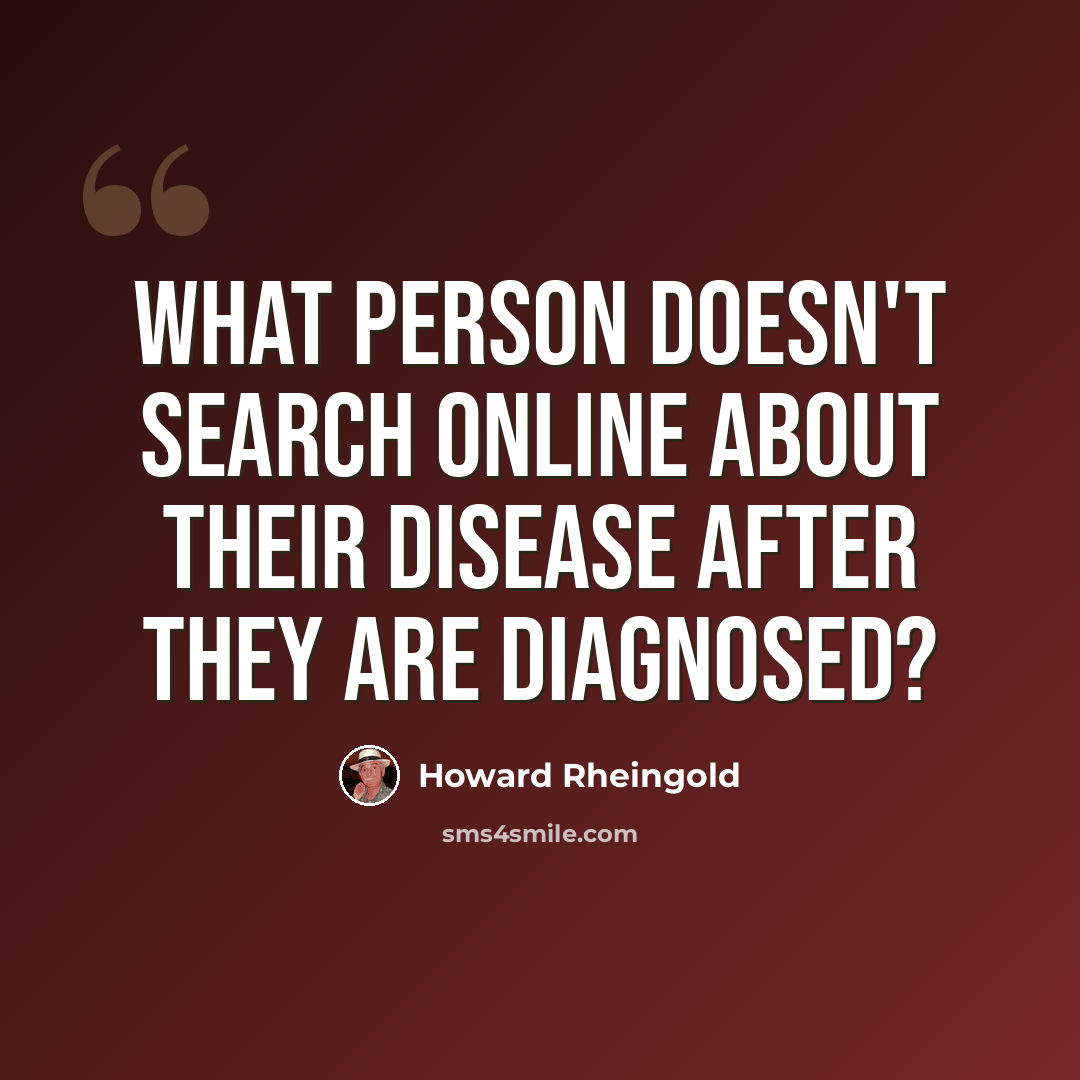 “What person doesn't search online about their disease after they are diagnosed?” quote by Howard Rheingold