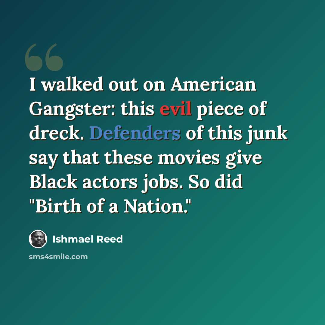 “I walked out on American Gangster: this evil piece of dreck. Defenders of this junk say that these movies give Black actors jobs. So did "Birth of a Nation."” quote by Ishmael Reed