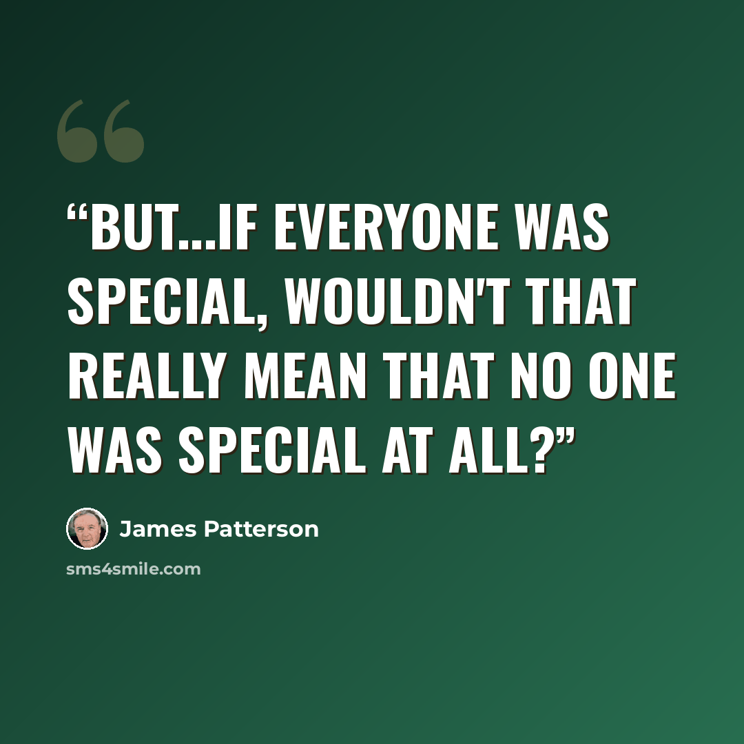 “But...if everyone was special, wouldn't that really mean that no one was special at all?” quote by James Patterson
