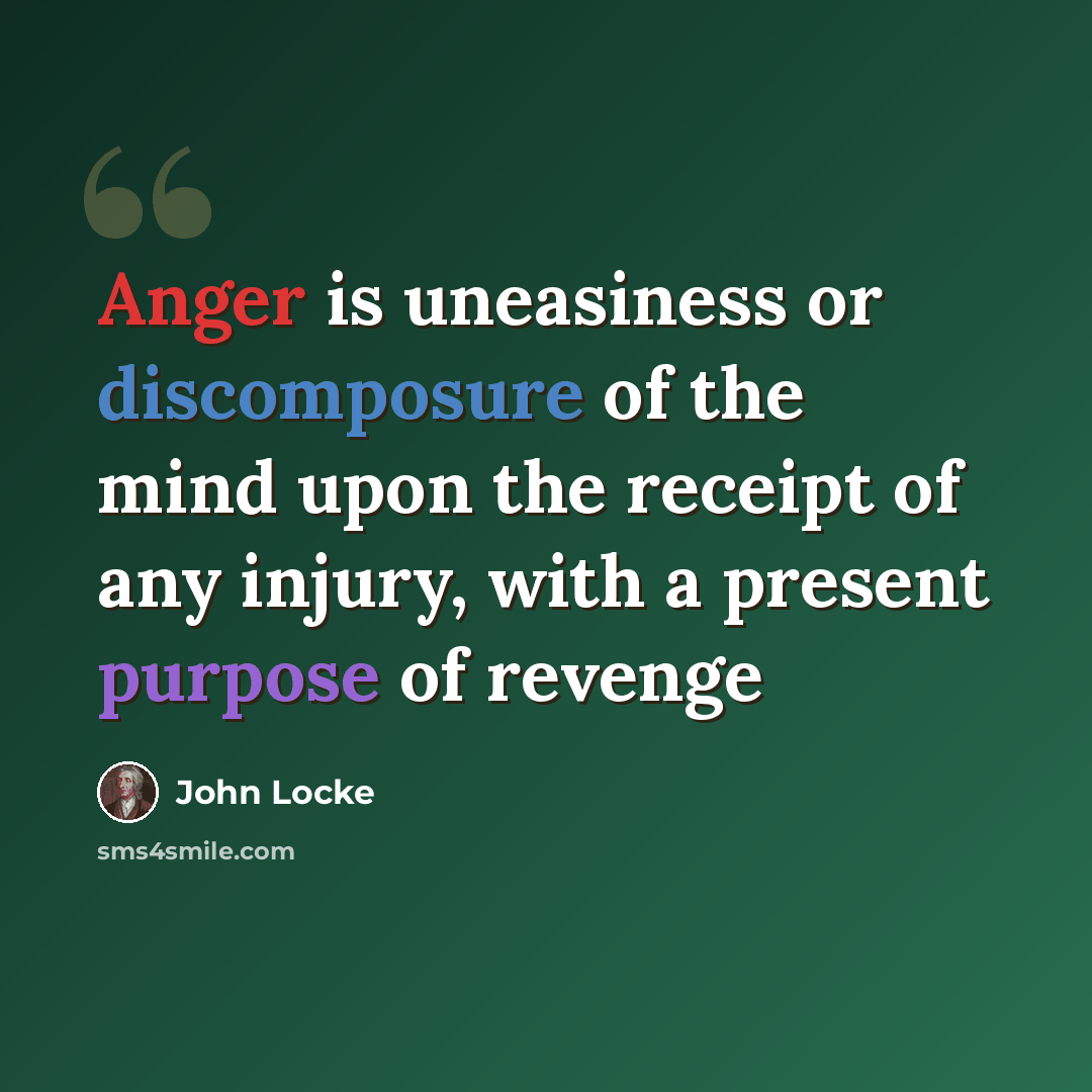 “Anger is uneasiness or discomposure of the mind upon the receipt of any injury, with a present purpose of revenge” quote by John Locke