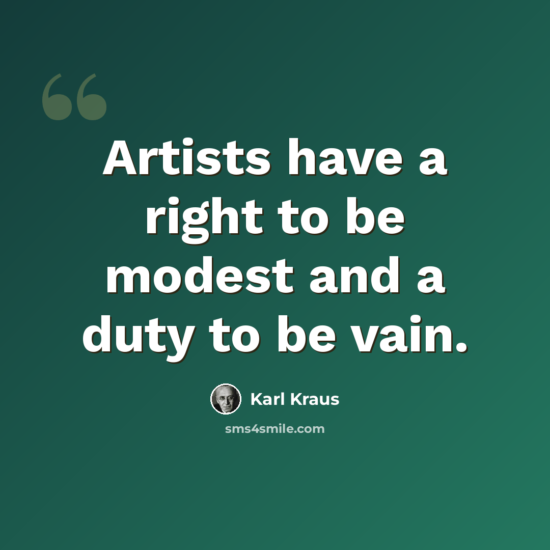 “Artists have a right to be modest and a duty to be vain.” quote by Karl Kraus