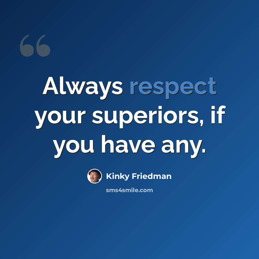 “Always respect your superiors, if you have any.” quote by Kinky Friedman