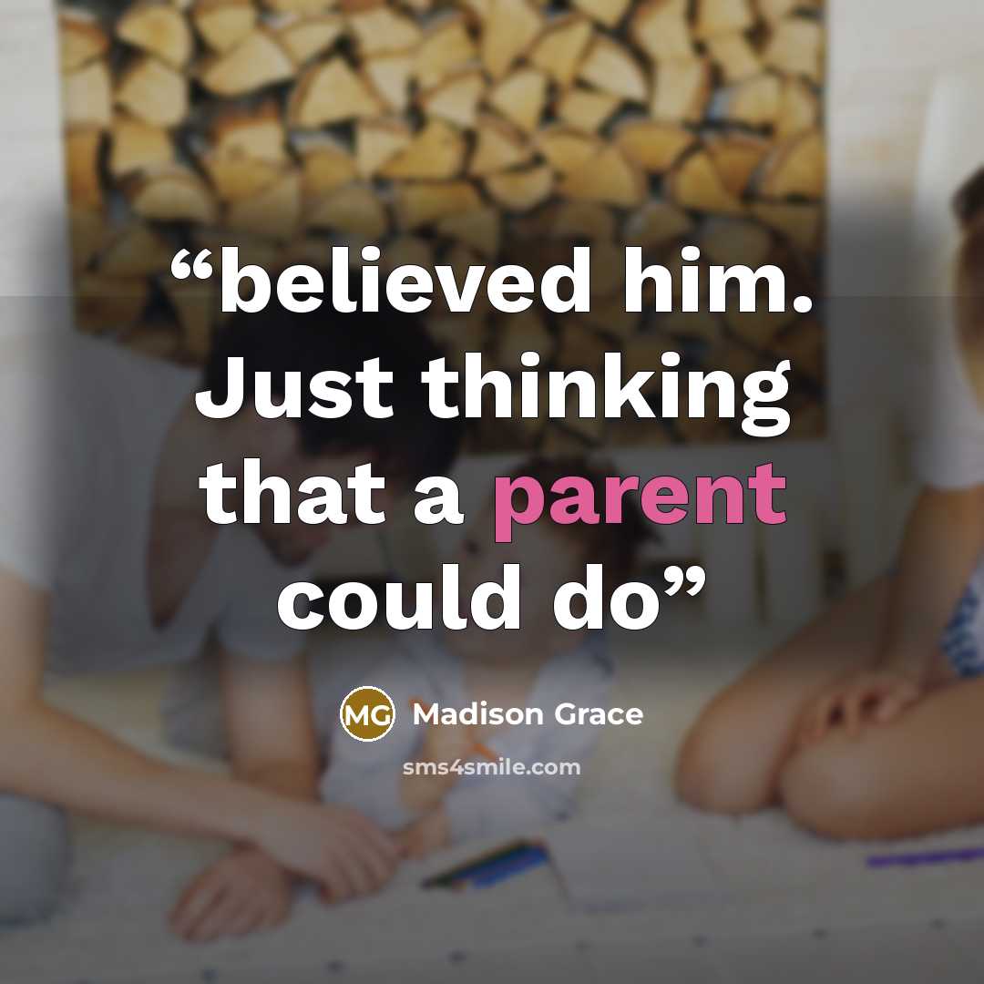 “believed him. Just thinking that a parent could do” quote by Madison Grace