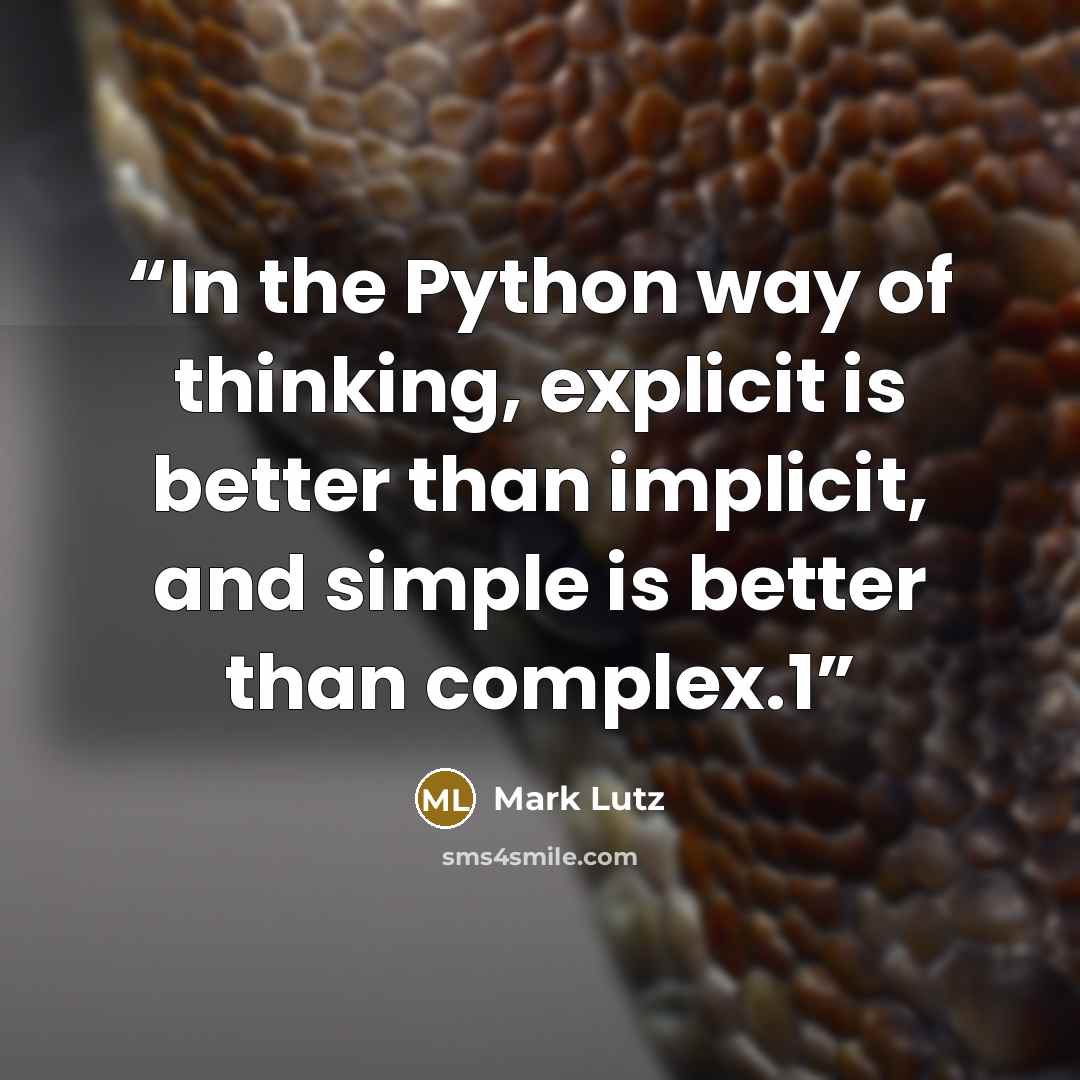 “In the Python way of thinking, explicit is better than implicit, and simple is better than complex.1” quote by Mark Lutz