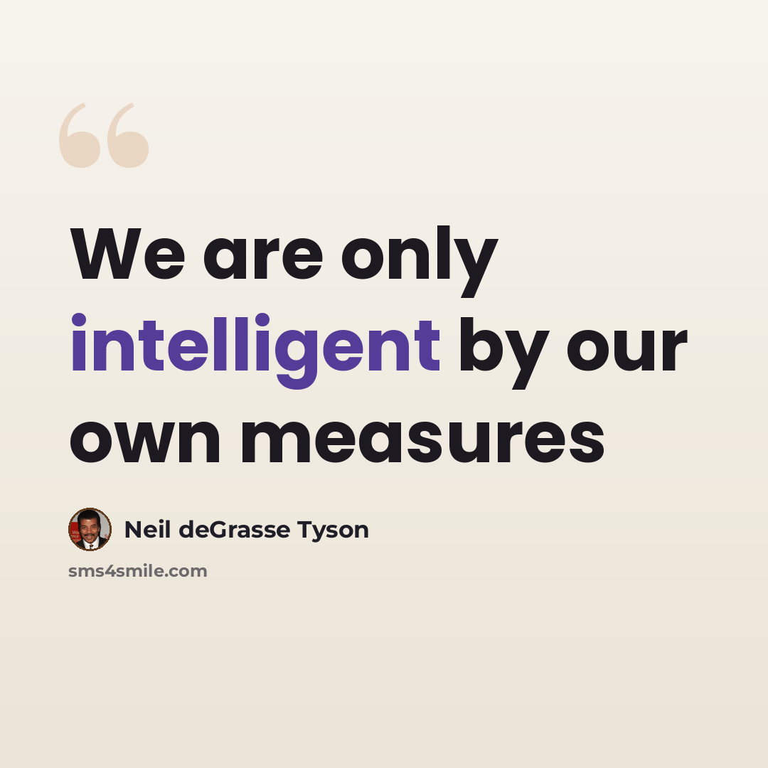 “We are only intelligent by our own measures” quote by Neil deGrasse Tyson