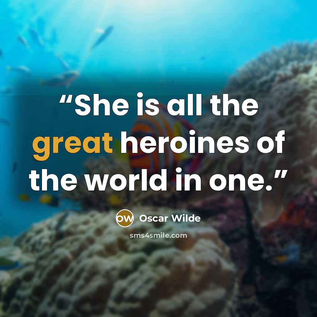 “She is all the great heroines of the world in one.” quote by Oscar Wilde