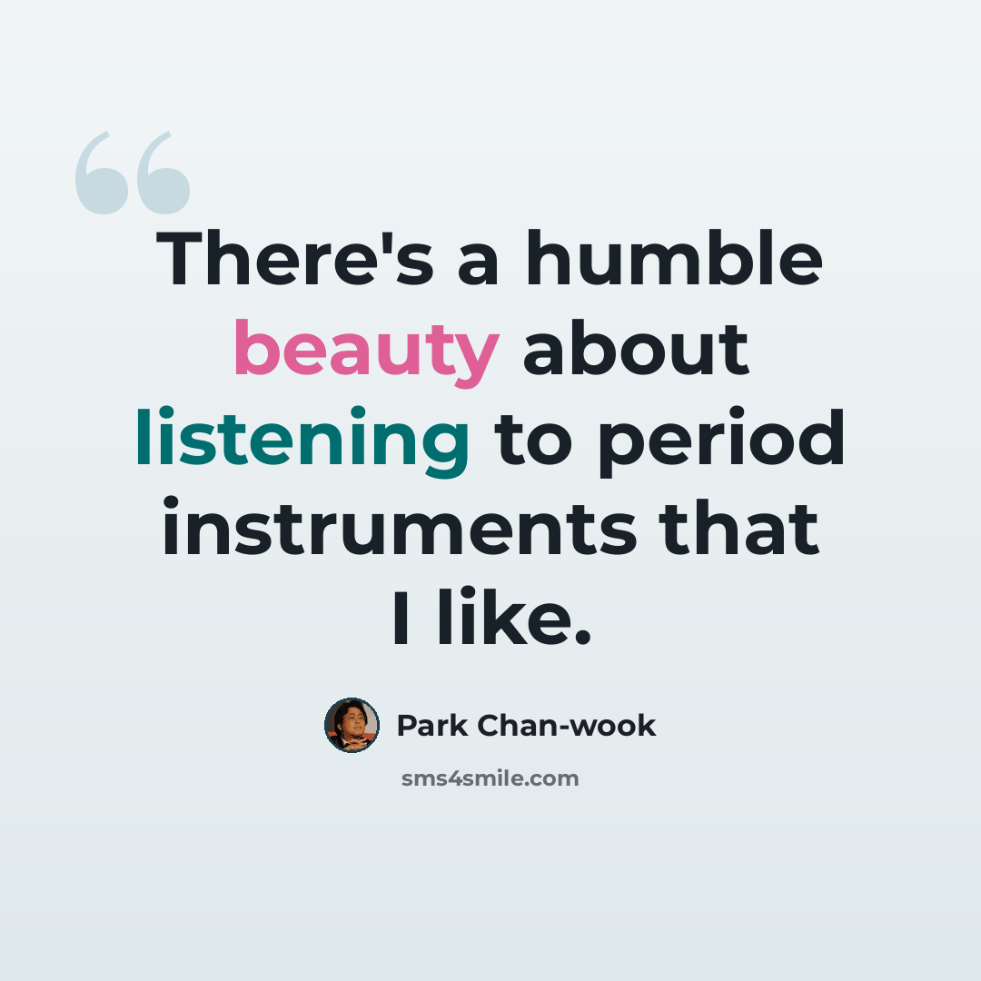 “There's a humble beauty about listening to period instruments that I like.” quote by Park Chan-wook