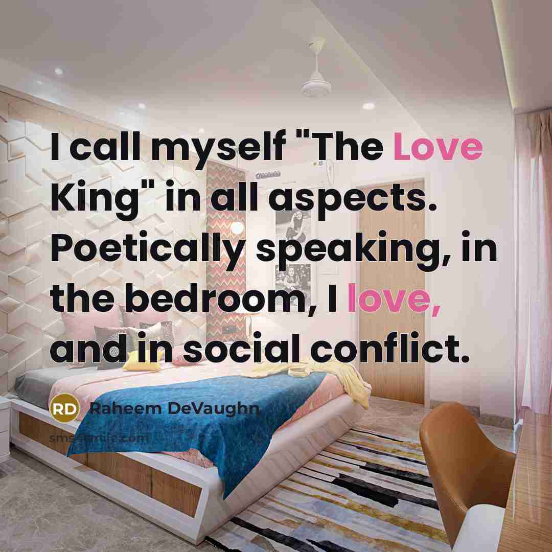 “I call myself "The Love King" in all aspects. Poetically speaking, in the bedroom, I love, and in social conflict.” quote by Raheem Devaughn