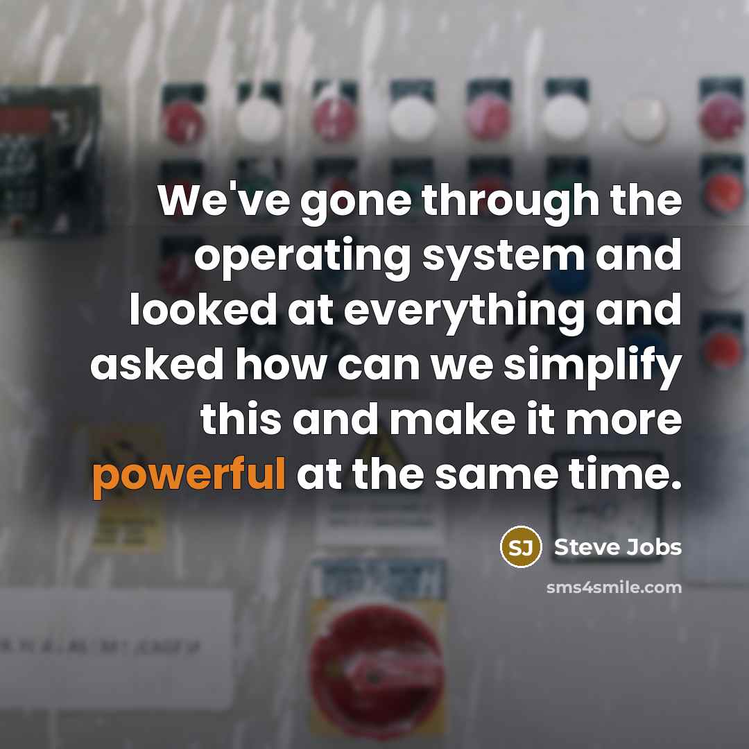 “We've gone through the operating system and looked at everything and asked how can we simplify this and make it more powerful at the same time.” quote by Steve Jobs