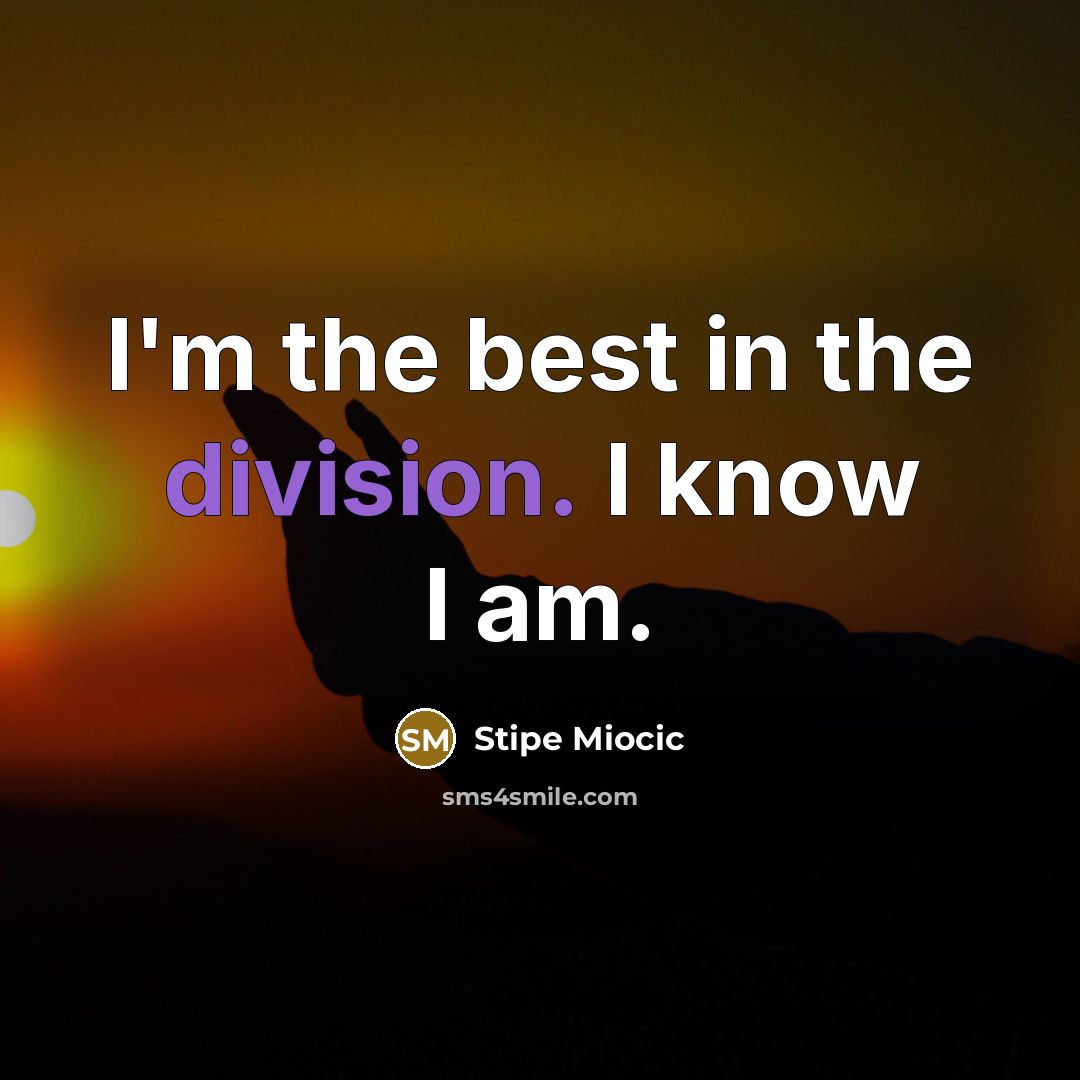 “I'm the best in the division. I know I am.” quote by Stipe Miocic