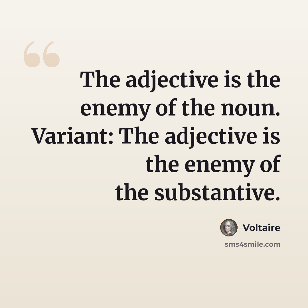 “The adjective is the enemy of the noun. Variant: The adjective is the enemy of the substantive.” quote by Voltaire