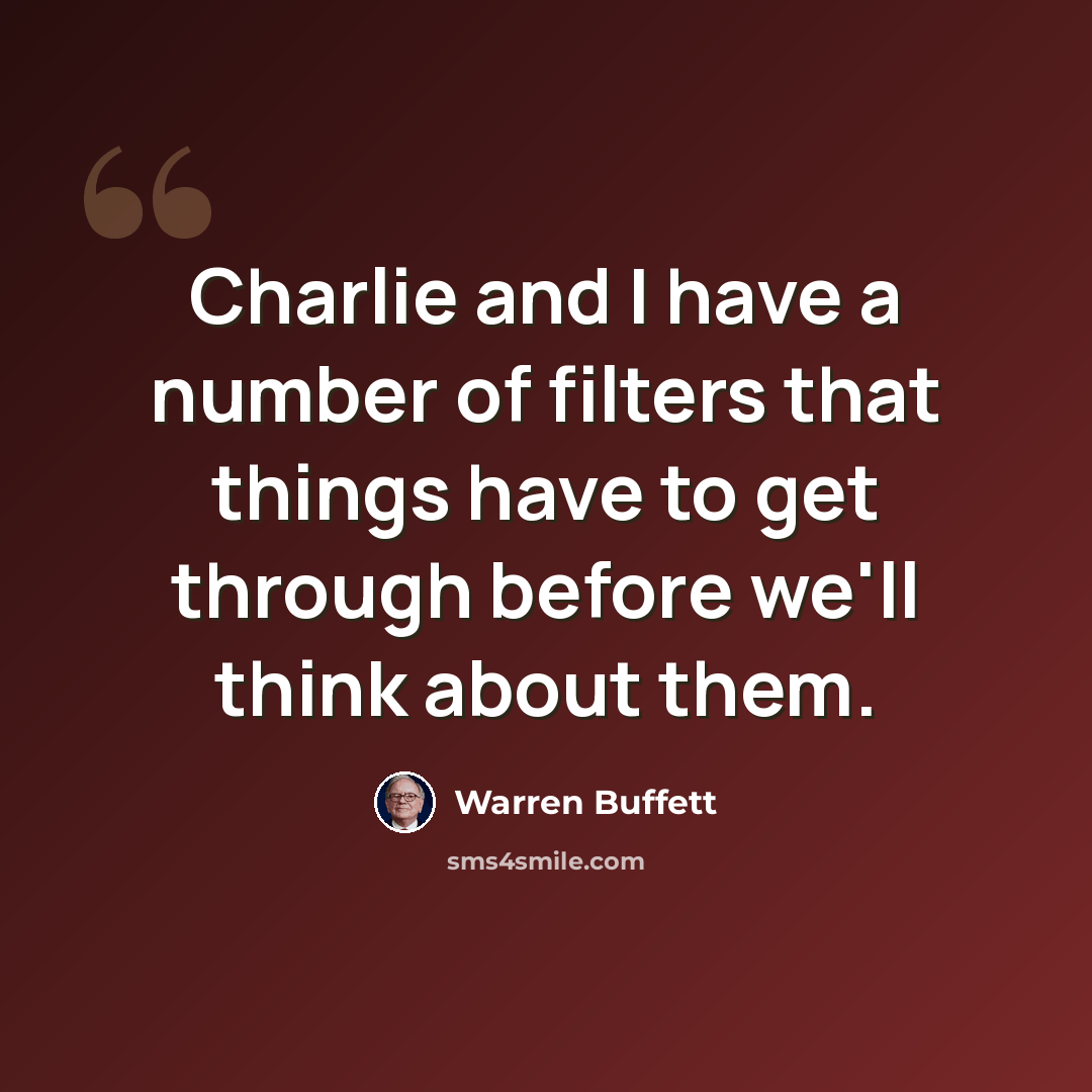 “Charlie and I have a number of filters that things have to get through before we'll think about them.” quote by Warren Buffett