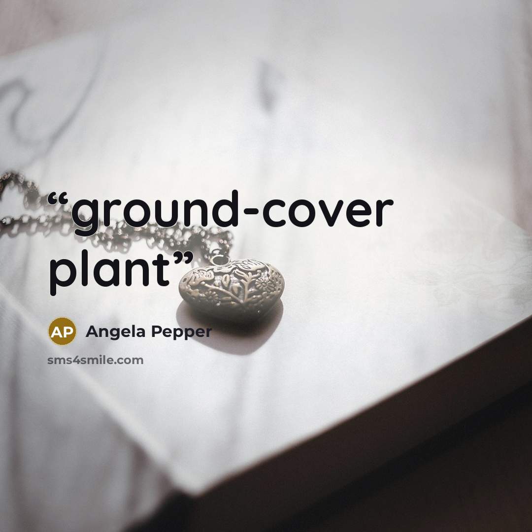 “ground-cover plant” quote by Angela Pepper