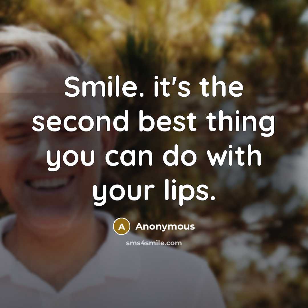 “Smile. it's the second best thing you can do with your lips.” quote by Anonymous