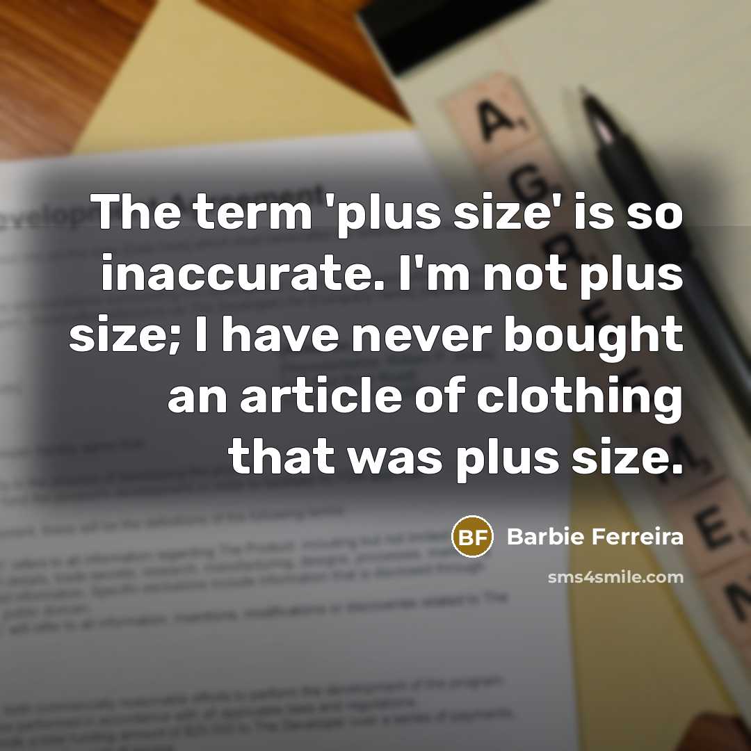 “The term 'plus size' is so inaccurate. I'm not plus size; I have never bought an article of clothing that was plus size.” quote by Barbie Ferreira