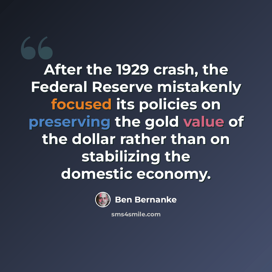“After the 1929 crash, the Federal Reserve mistakenly focused its policies on preserving the gold value of the dollar rather than on stabilizing the domestic economy.” quote by Ben Bernanke