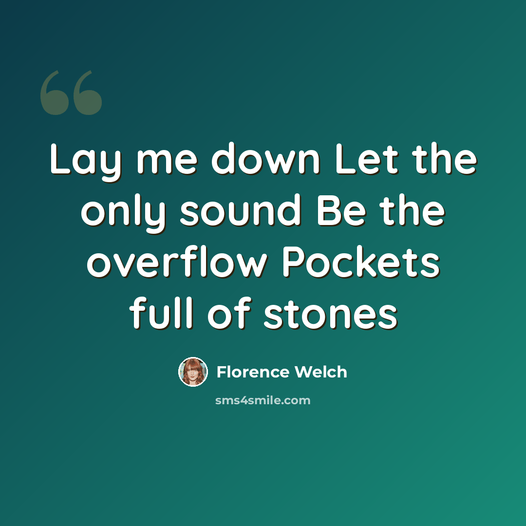 “Lay me down Let the only sound Be the overflow Pockets full of stones” quote by Florence Welch