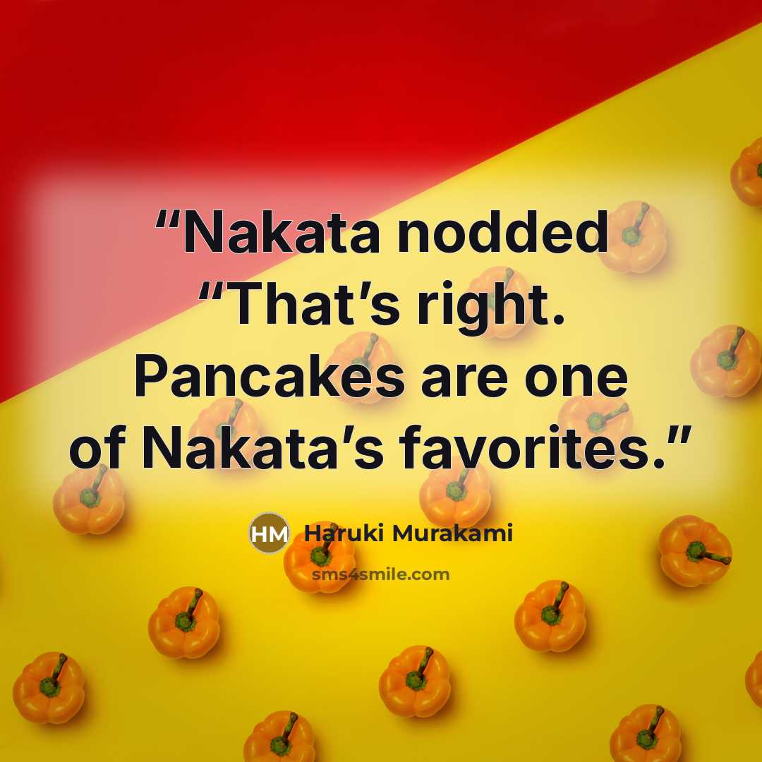 “Nakata nodded “That’s right. Pancakes are one of Nakata’s favorites.” quote by Haruki Murakami