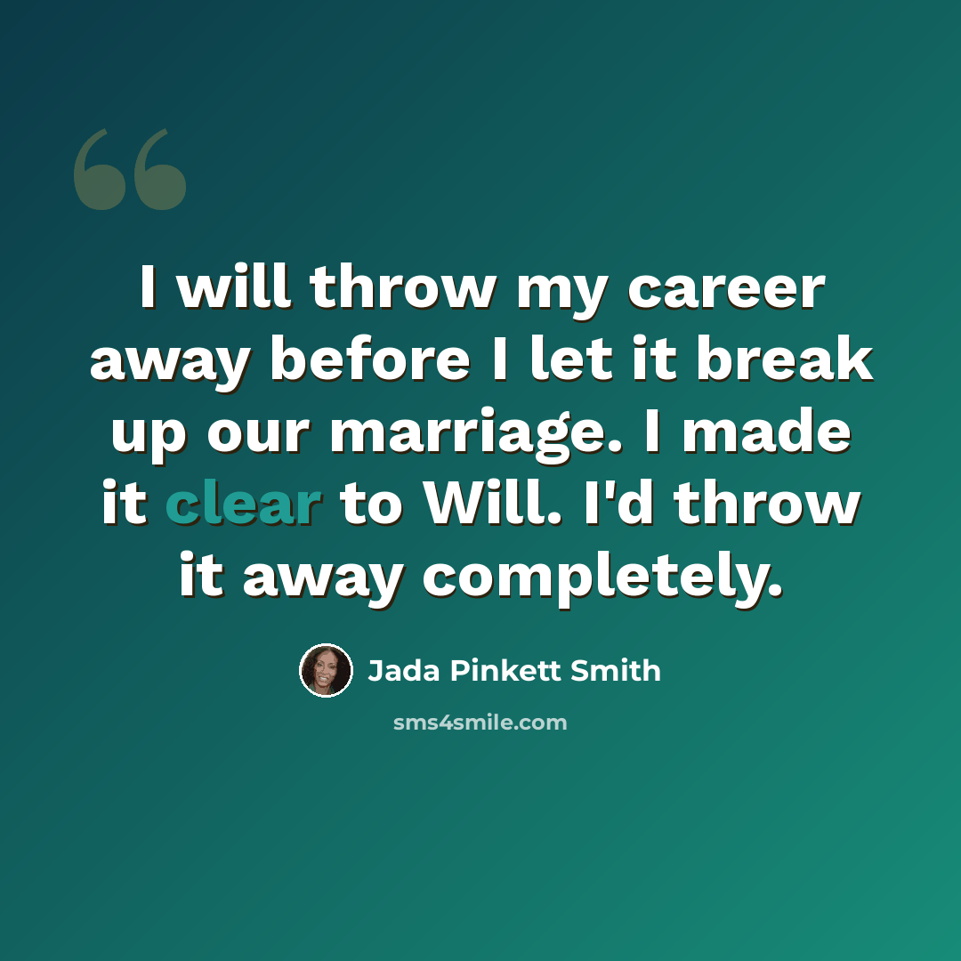 “I will throw my career away before I let it break up our marriage. I made it clear to Will. I'd throw it away completely.” quote by Jada Pinkett Smith