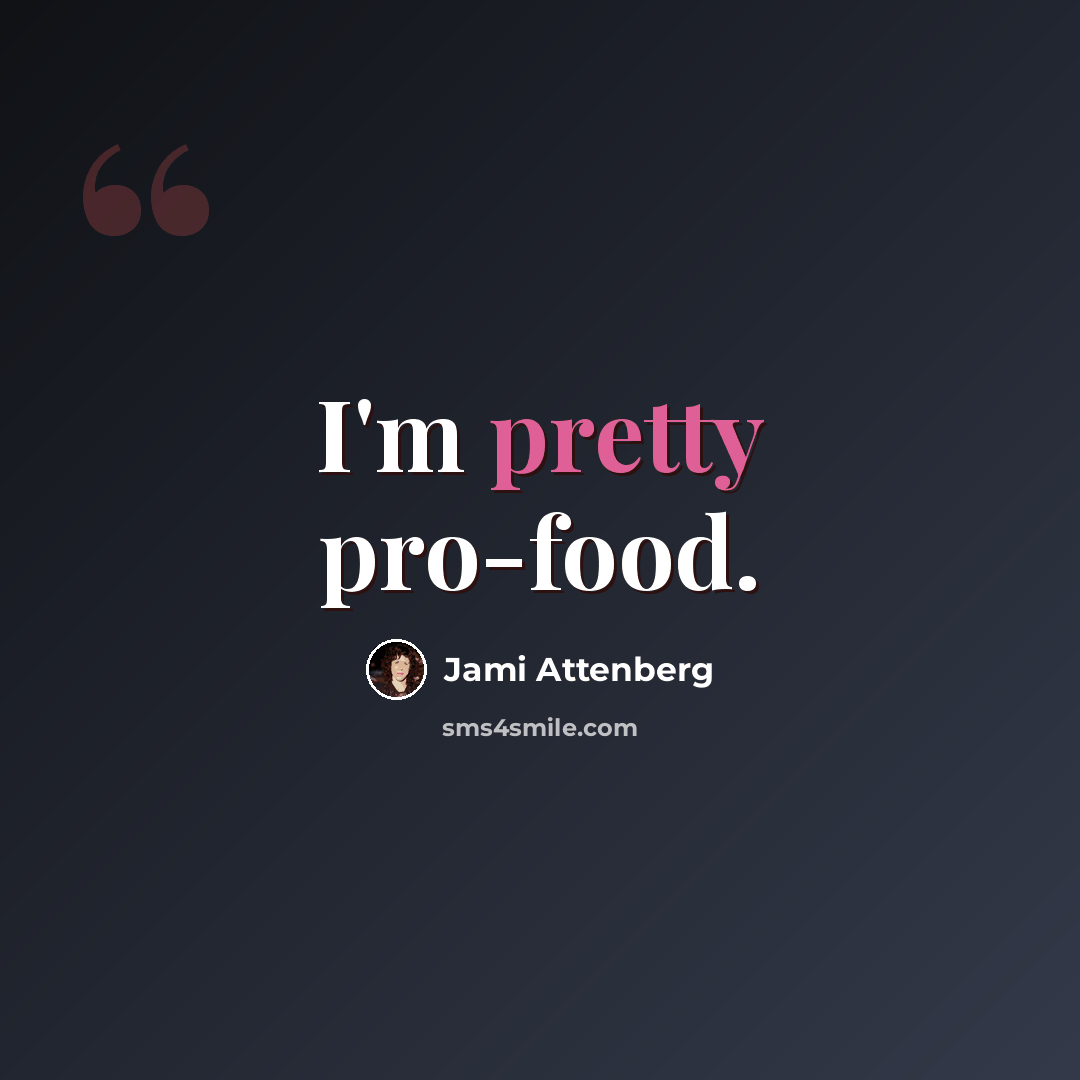 “I'm pretty pro-food.” quote by Jami Attenberg
