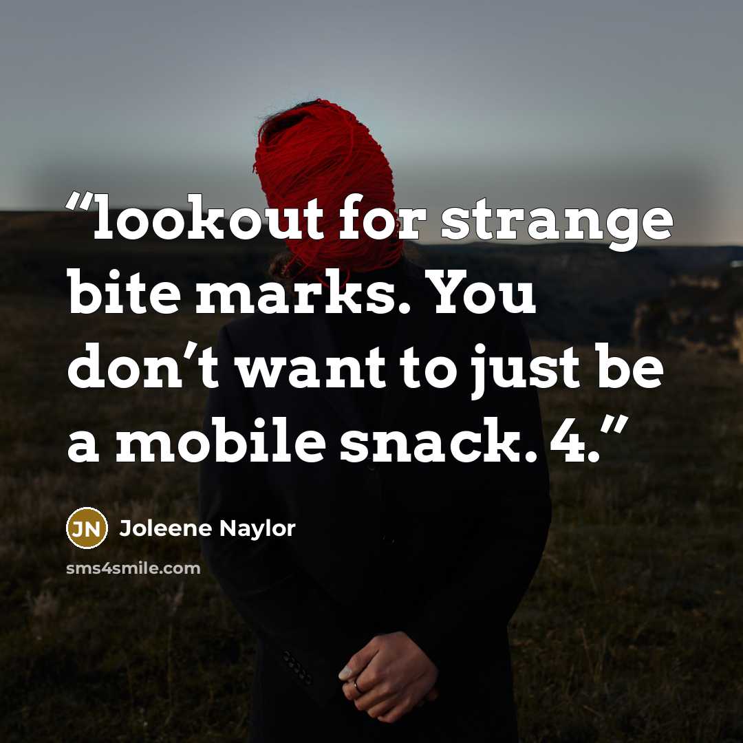 “lookout for strange bite marks. You don’t want to just be a mobile snack. 4.” quote by Joleene Naylor