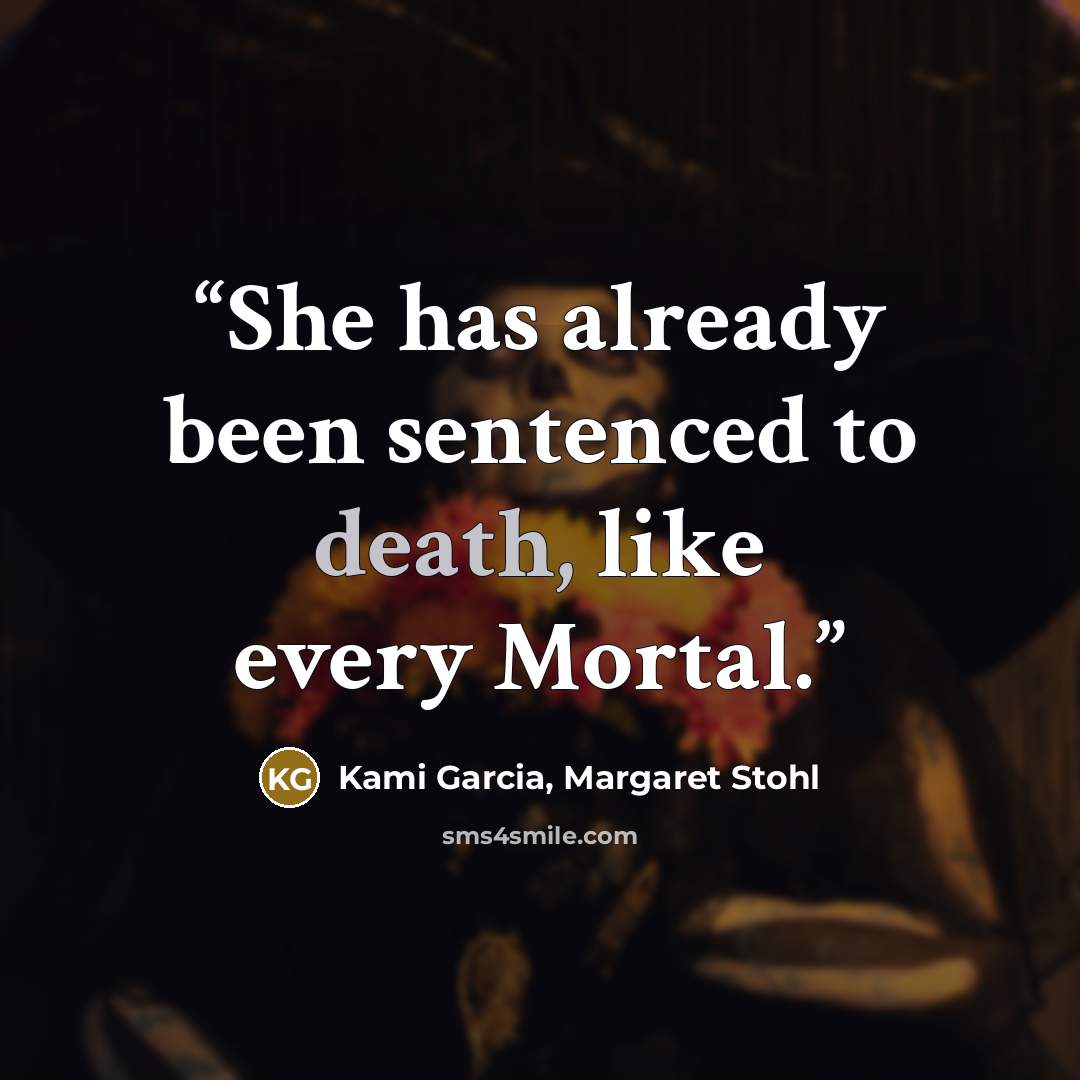“She has already been sentenced to death, like every Mortal.” quote by Kami Garcia, Margaret Stohl