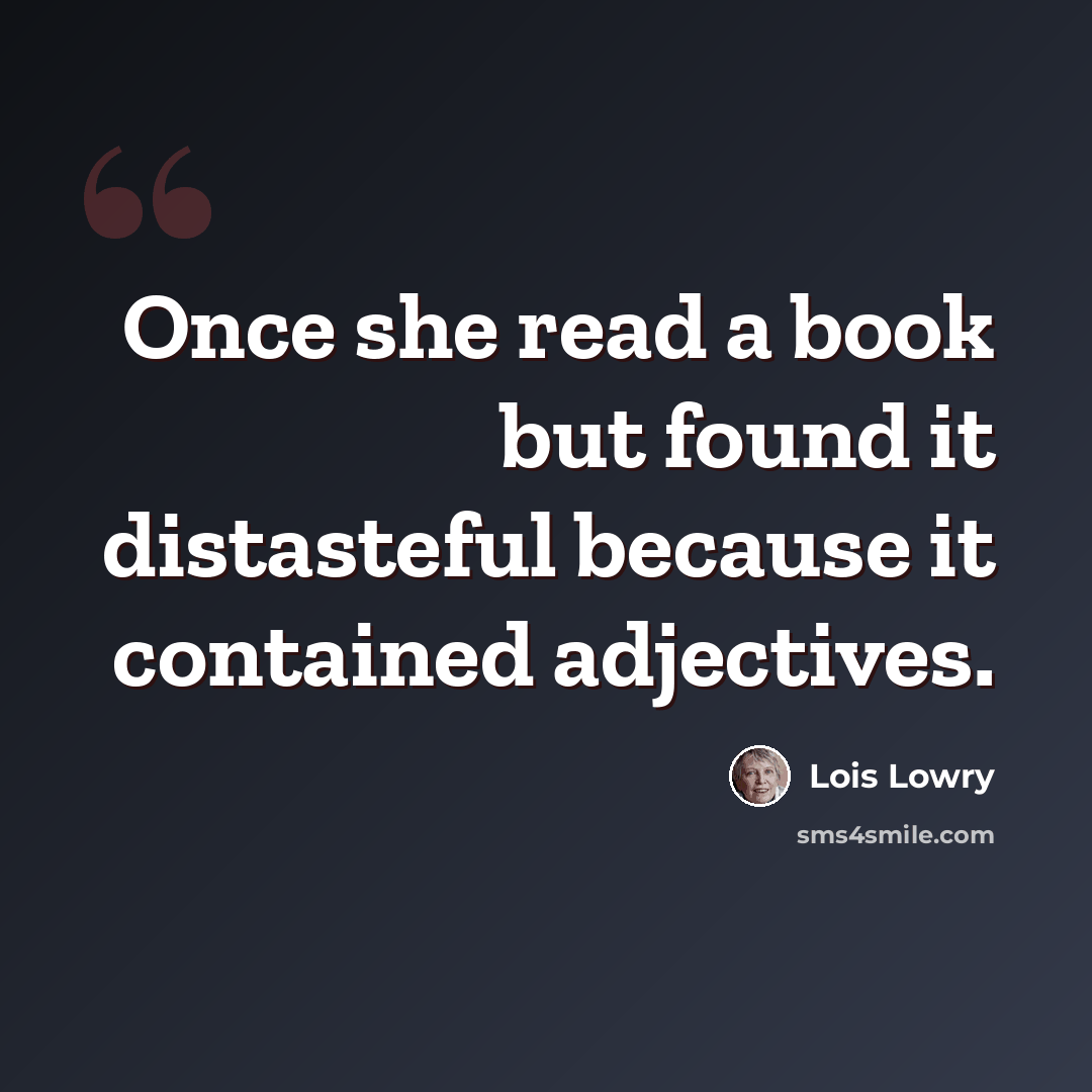 “Once she read a book but found it distasteful because it contained adjectives.” quote by Lois Lowry