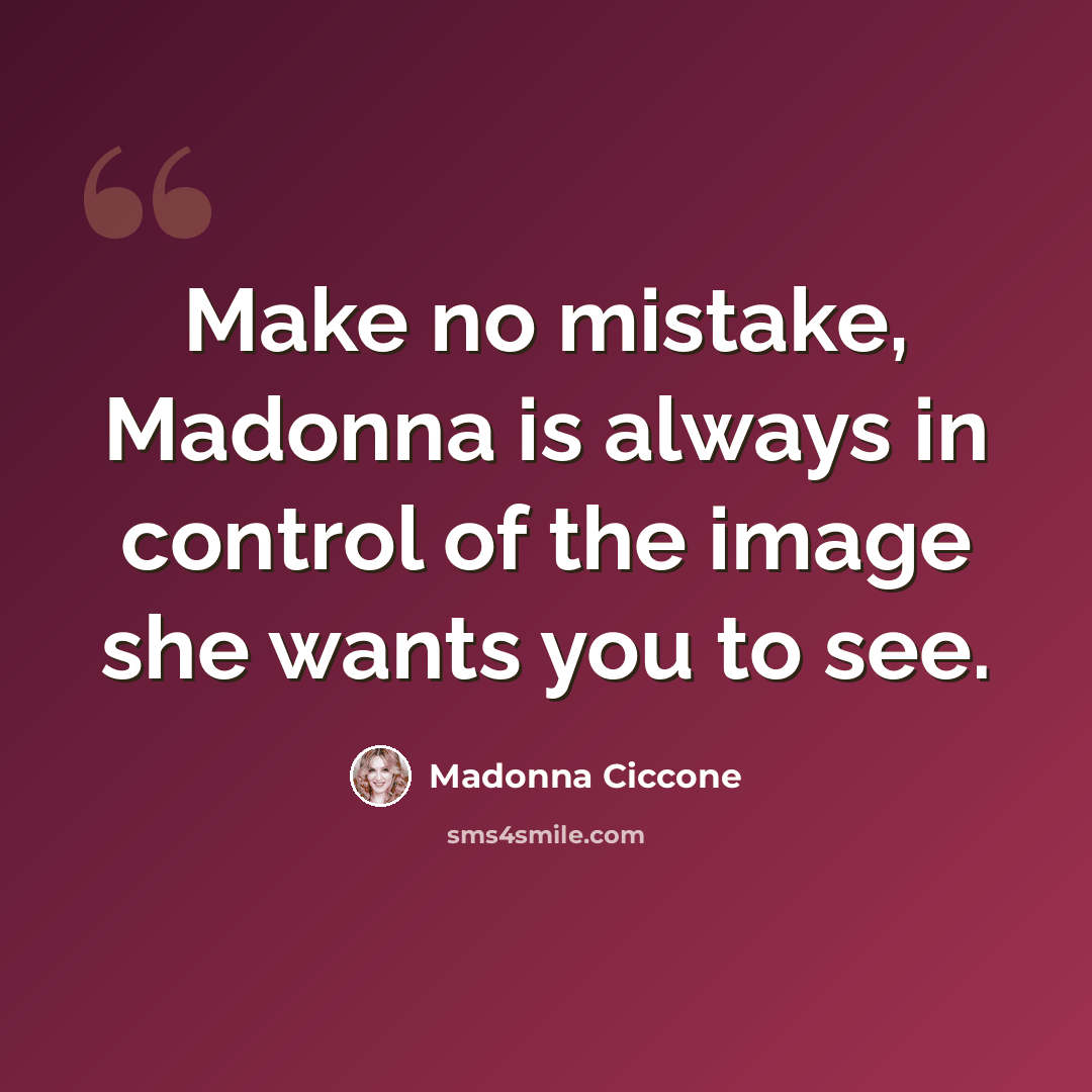 “Make no mistake, Madonna is always in control of the image she wants you to see.” quote by Madonna Ciccone