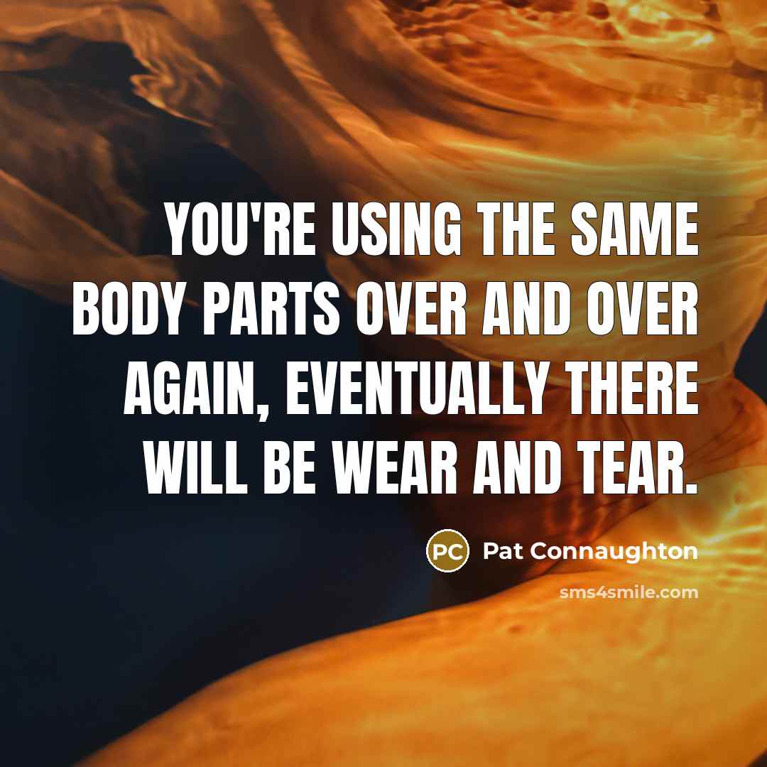 “You're using the same body parts over and over again, eventually there will be wear and tear.” quote by Pat Connaughton