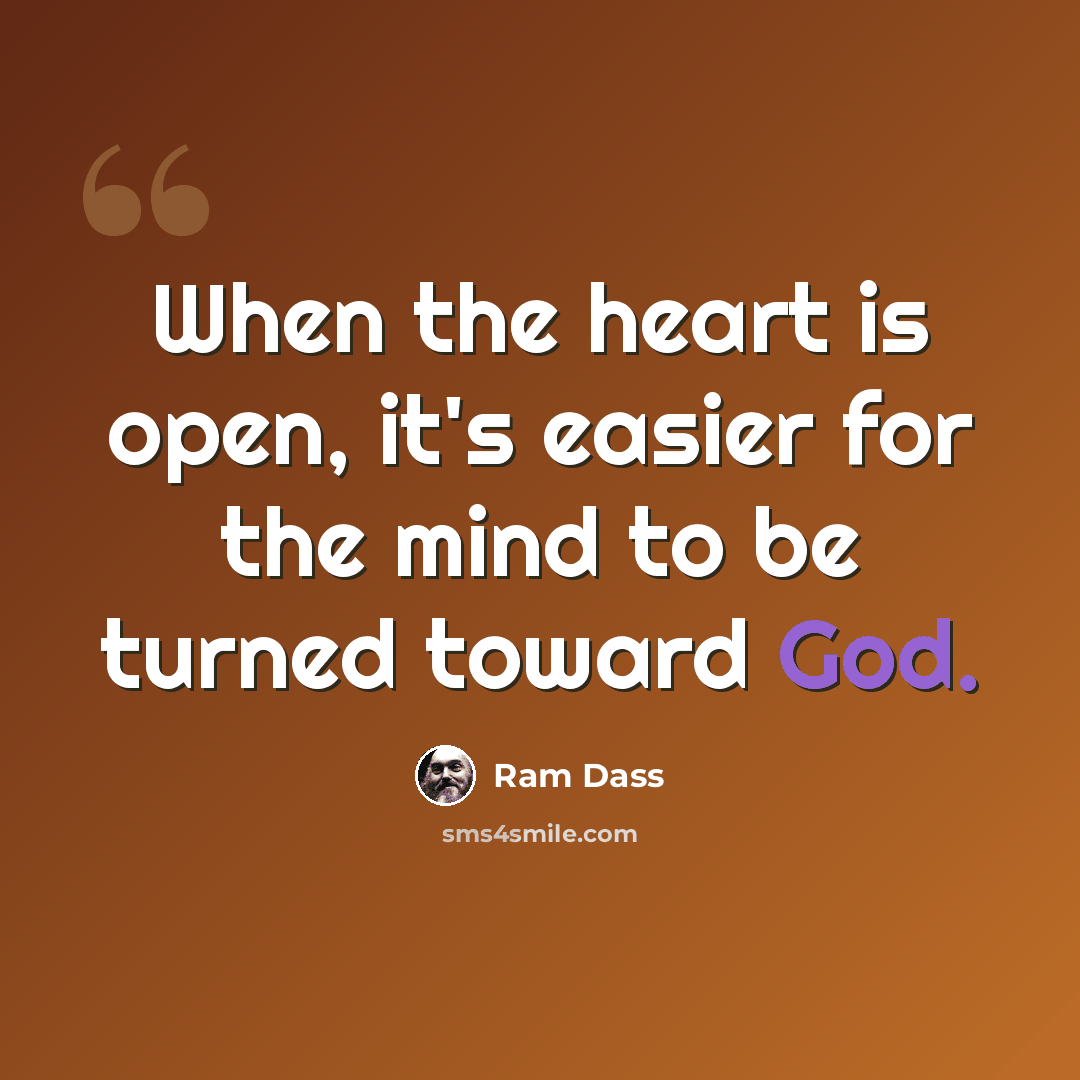“When the heart is open, it's easier for the mind to be turned toward God.” quote by Ram Dass