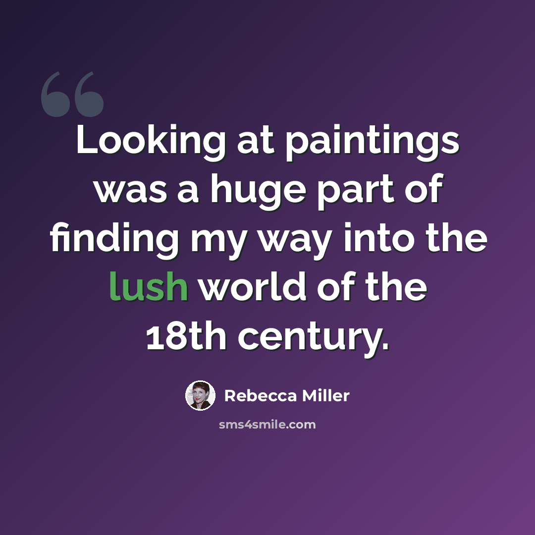 “Looking at paintings was a huge part of finding my way into the lush world of the 18th century.” quote by Rebecca Miller