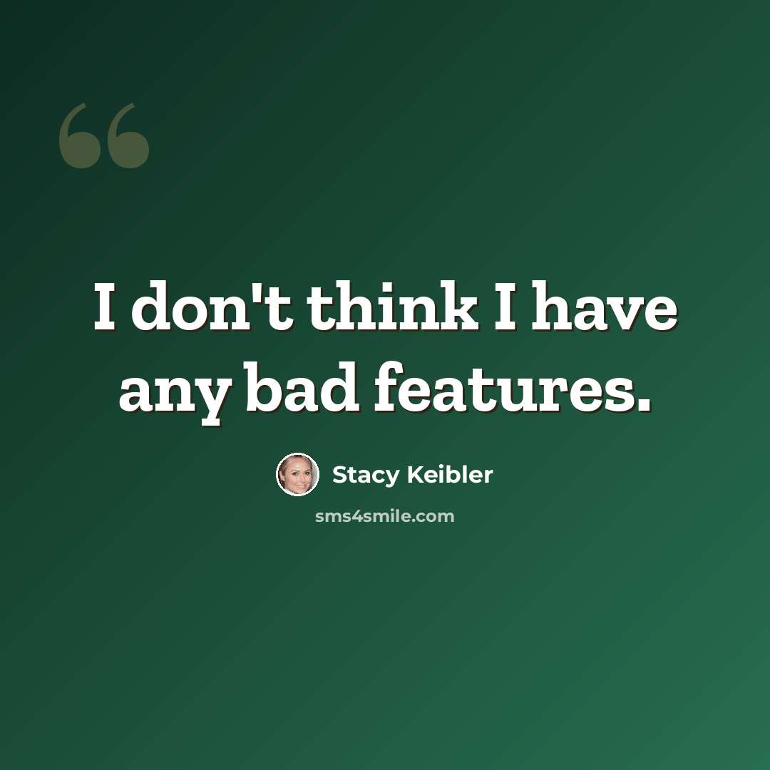 “I don't think I have any bad features.” quote by Stacy Keibler