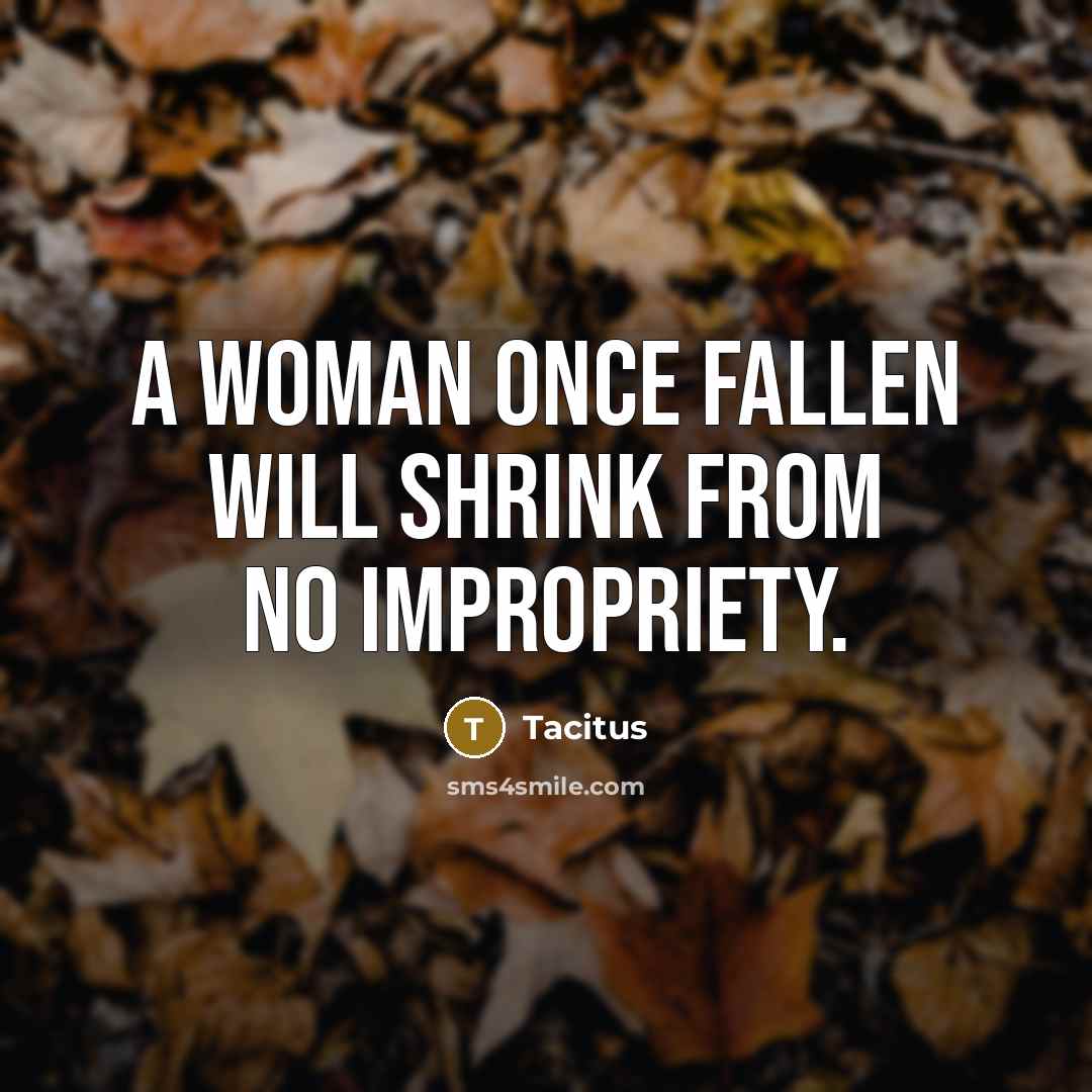 “A woman once fallen will shrink from no impropriety.” quote by Tacitus